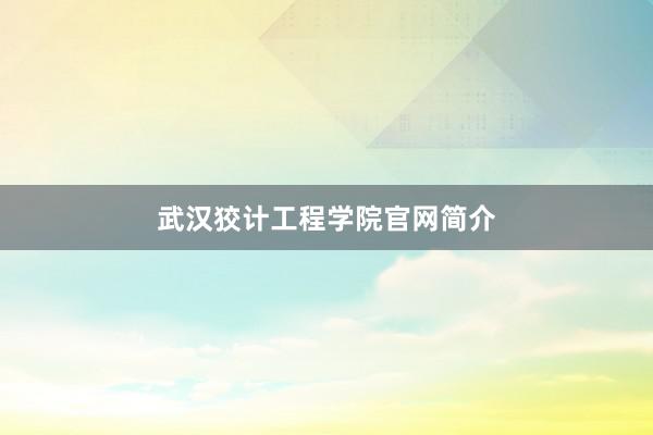 武汉狡计工程学院官网简介
