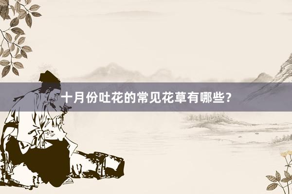 十月份吐花的常见花草有哪些?