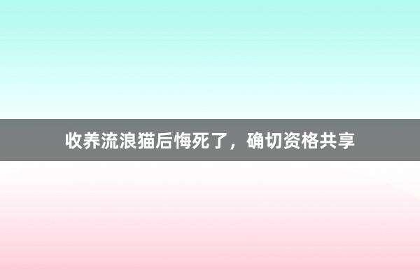 收养流浪猫后悔死了，确切资格共享